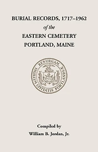 Burial Records, 1717-1962, of the Eastern Cemetery, Portland, Maine