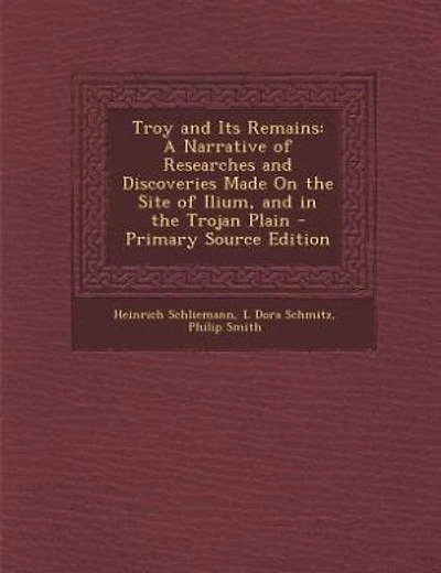 Troy and Its Remains: A Narrative of Researches and Discoveries Made On the Site of Ilium, and in the Trojan Plain - Prim