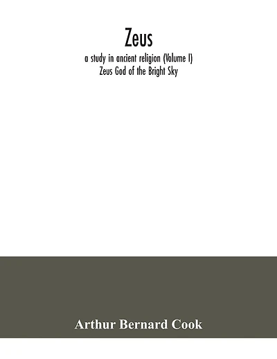 Zeus: a study in ancient religion (Volume I) Zeus God of the Bright Sky