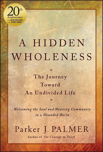 A Hidden Wholeness: The Journey Toward An Undivided Life, 20th Anniversary Edition