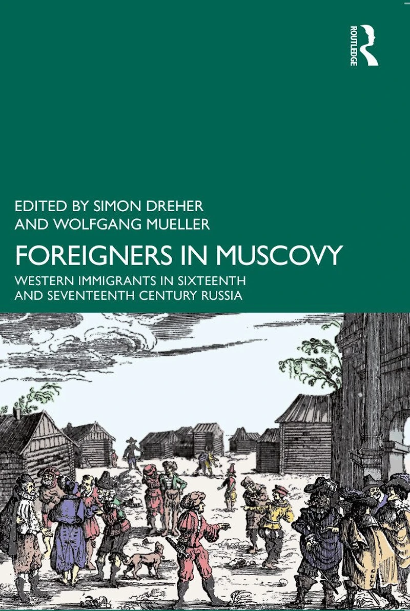 Foreigners Muscovy: Western Immigrants Sixteenth- and Seventeenth-Century Russia