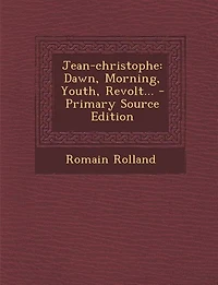 Jean-christophe: Dawn. Morning. Youth. Revolt