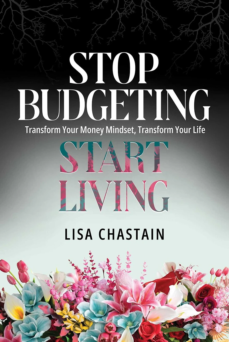 Stop Budgeting, Start Living: Transform Your Money Mindset, Transform Your Life