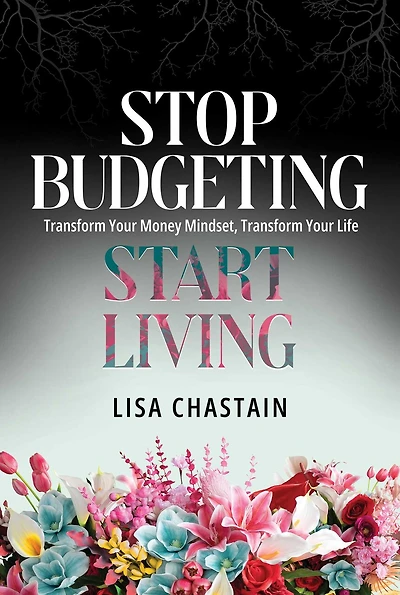 Stop Budgeting, Start Living: Transform Your Money Mindset, Transform Your Life