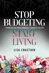 Stop Budgeting, Start Living: Transform Your Money Mindset, Transform Your Life