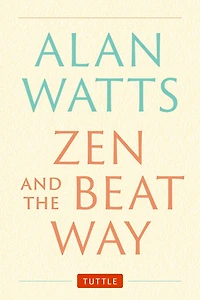 Zen and the Beat Way: (Zen Teachings of Alan Watts)