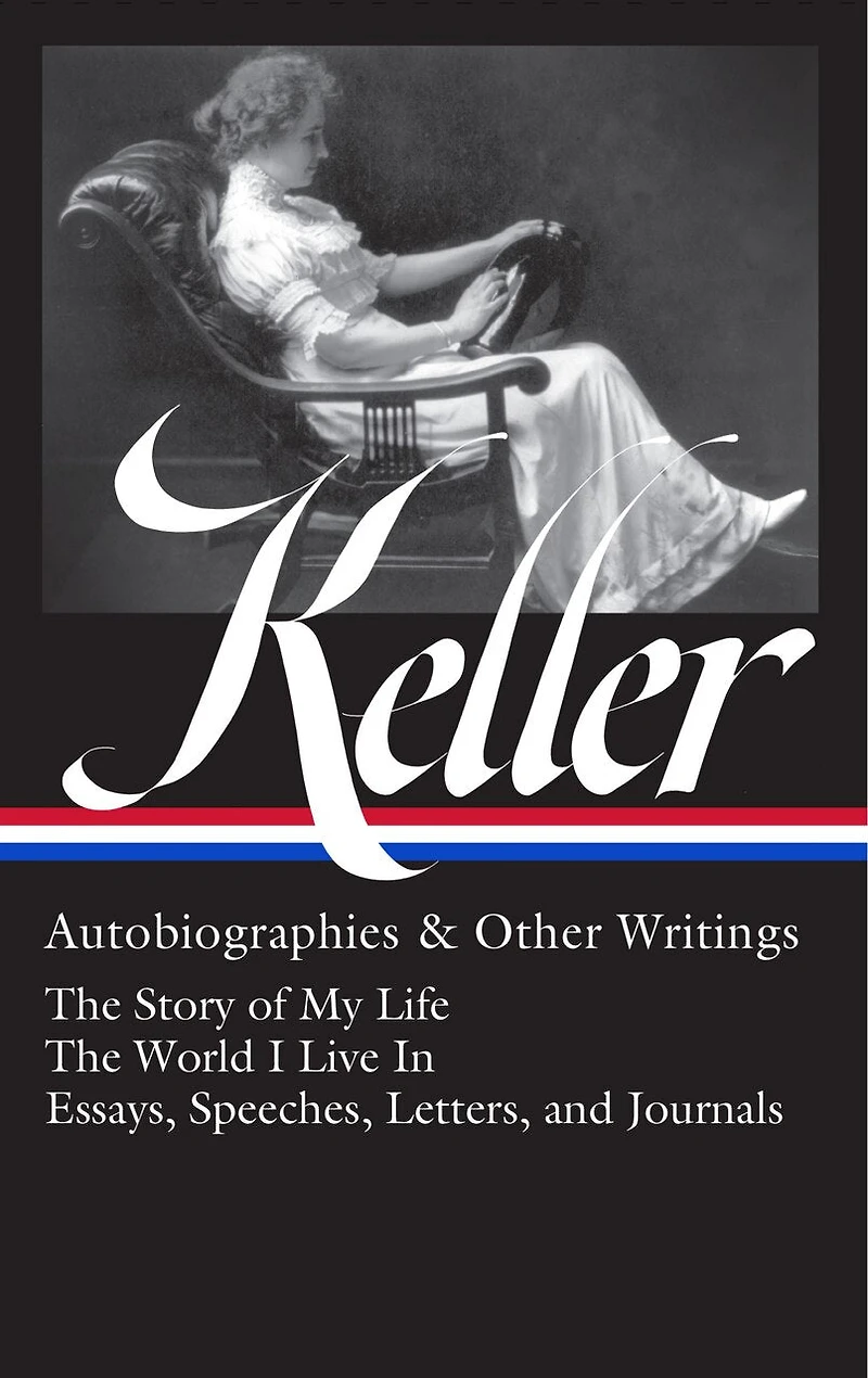 Helen Keller: Autobiographies & Other Writings (LOA #378): The Story of My Life / World I Live Essays, Speeches, Letters, and Journals
