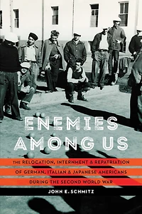 Enemies among Us: the Relocation, Internment, and Repatriation of German, Italian, Japanese Americans during Second World War