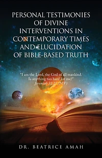 Personal Testimonies of Divine Interventions in Contemporary Times and Elucidation of Bible-Based Truth