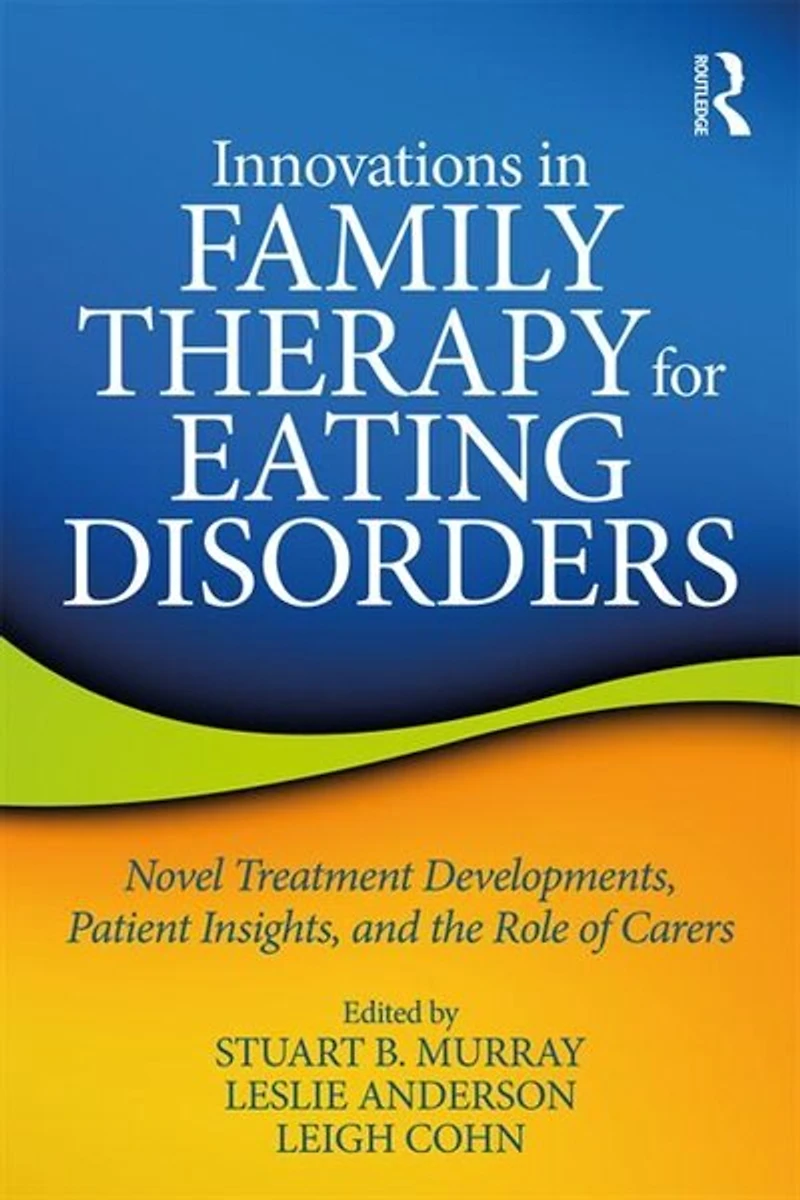 Innovations Family Therapy for Eating Disorders: Novel Treatment Developments, Patient Insights, and the Role of Care: Carers