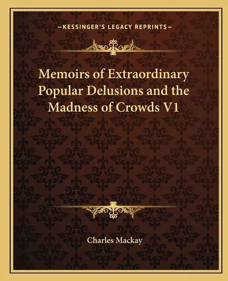 Memoirs of Extraordinary Popular Delusions and the Madness of Crowds V1