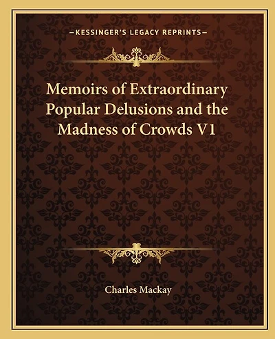 Memoirs of Extraordinary Popular Delusions and the Madness of Crowds V1