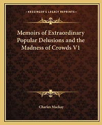 Memoirs of Extraordinary Popular Delusions and the Madness of Crowds V1