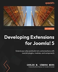 Developing Extensions for Joomla! 5: Extend your sites and build rich customizations with Joomla! plugins, modules