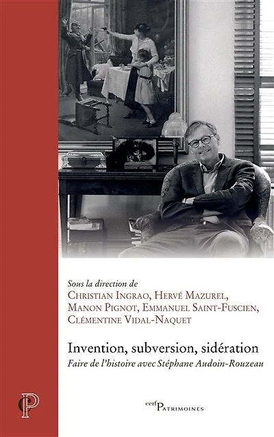 Invention, subversion, sidération: faire de l'histoire avec Stéphane Audoin-Rouzeau