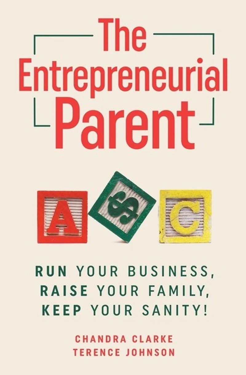 The Entrepreneurial Parent: Run Your Business, Raise Your Family, Keep Your Sanity
