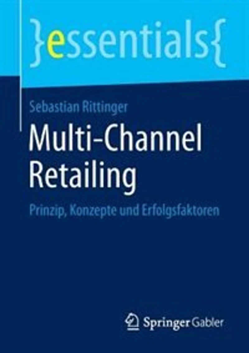 Multi-Channel Retailing: Prinzip, Konzepte und Erfolgsfaktoren