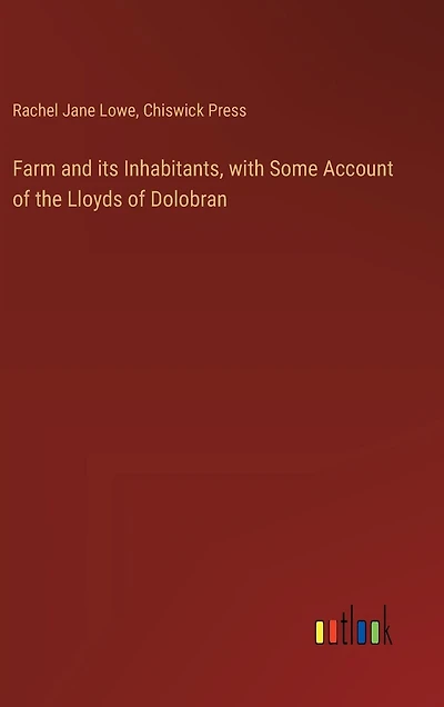 Farm and its Inhabitants, with Some Account of the Lloyds of Dolobran