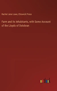 Farm and its Inhabitants, with Some Account of the Lloyds of Dolobran