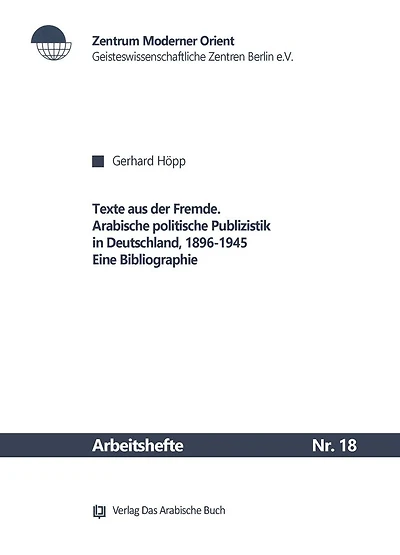 Texte aus der Fremde: Arabische politische Publizistik in Deutschland, 1896-1945. Eine Bibliographie