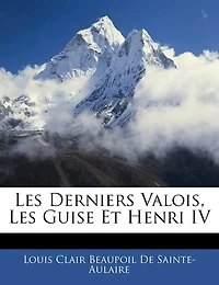 Les Derniers Valois, Guise Et Henri IV