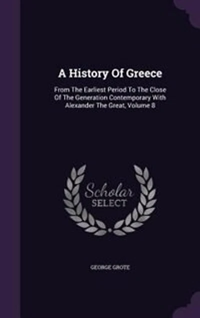 A History Of Greece: From The Earliest Period To The Close Of The Generation Contemporary With Alexander The Great, Volu