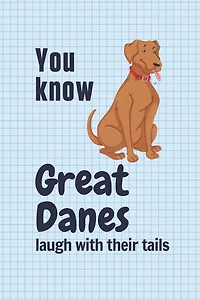 You know Great Danes laugh with their tails: For Great Dane Dog Fans