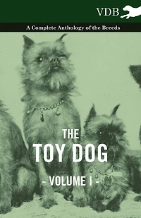 the Toy Dog Vol. I. - A Complete Anthology of Breeds