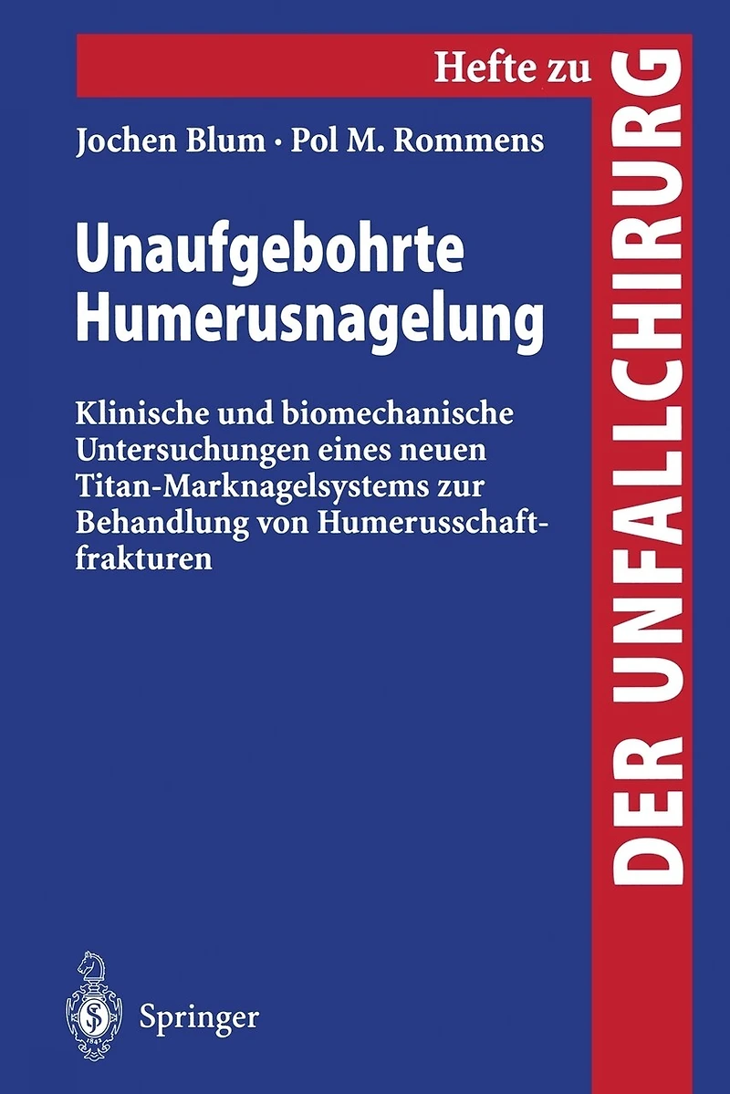 Unaufgebohrte Humerusnagelung: Klinische und biomechanische Untersuchungen eines neuen Titan-Marknagelsystems zur Behandlung von Humerusschaftfrakturen