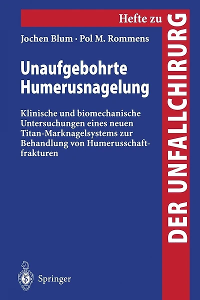 Unaufgebohrte Humerusnagelung: Klinische und biomechanische Untersuchungen eines neuen Titan-Marknagelsystems zur Behandlung von Humerusschaftfrakturen