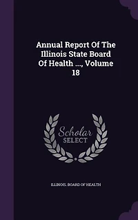 Annual Report Of The Illinois State Board Health ..., Volume 18