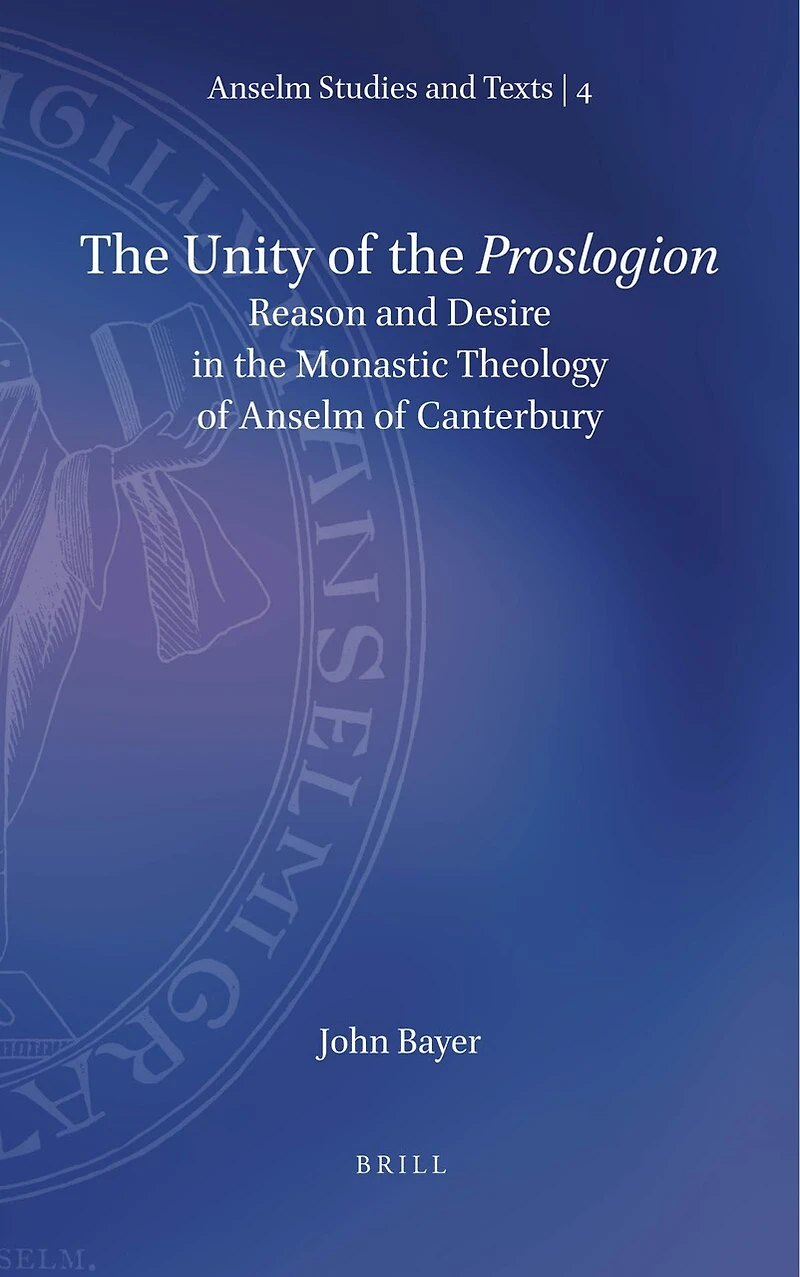 The Unity of the Proslogion: Reason and Desire in the Monastic Theology of Anselm of Canterbury