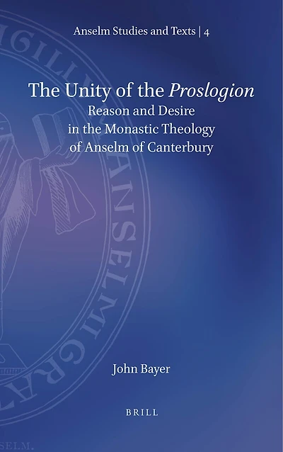 The Unity of the Proslogion: Reason and Desire in the Monastic Theology of Anselm of Canterbury