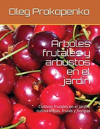 Árboles frutales y arbustos en el jardín: Cultivos frutales en el jardín, cultiva bayas, frutas y hongos