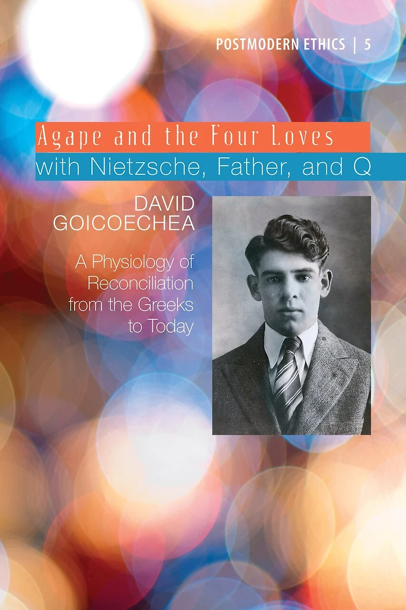 Agape and the Four Loves with Nietzsche, Father, Q: A Physiology of Reconciliation from Greeks to Today