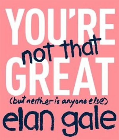 You're Not That Great: (but neither is anyone else