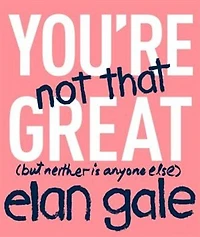 You're Not That Great: (but neither is anyone else