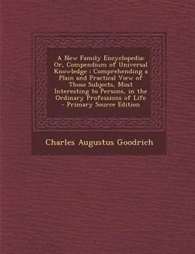 A New Family Encyclopedia: Or, Compendium of Universal Knowledge : Comprehending a Plain and Practical View of Those Subjects,