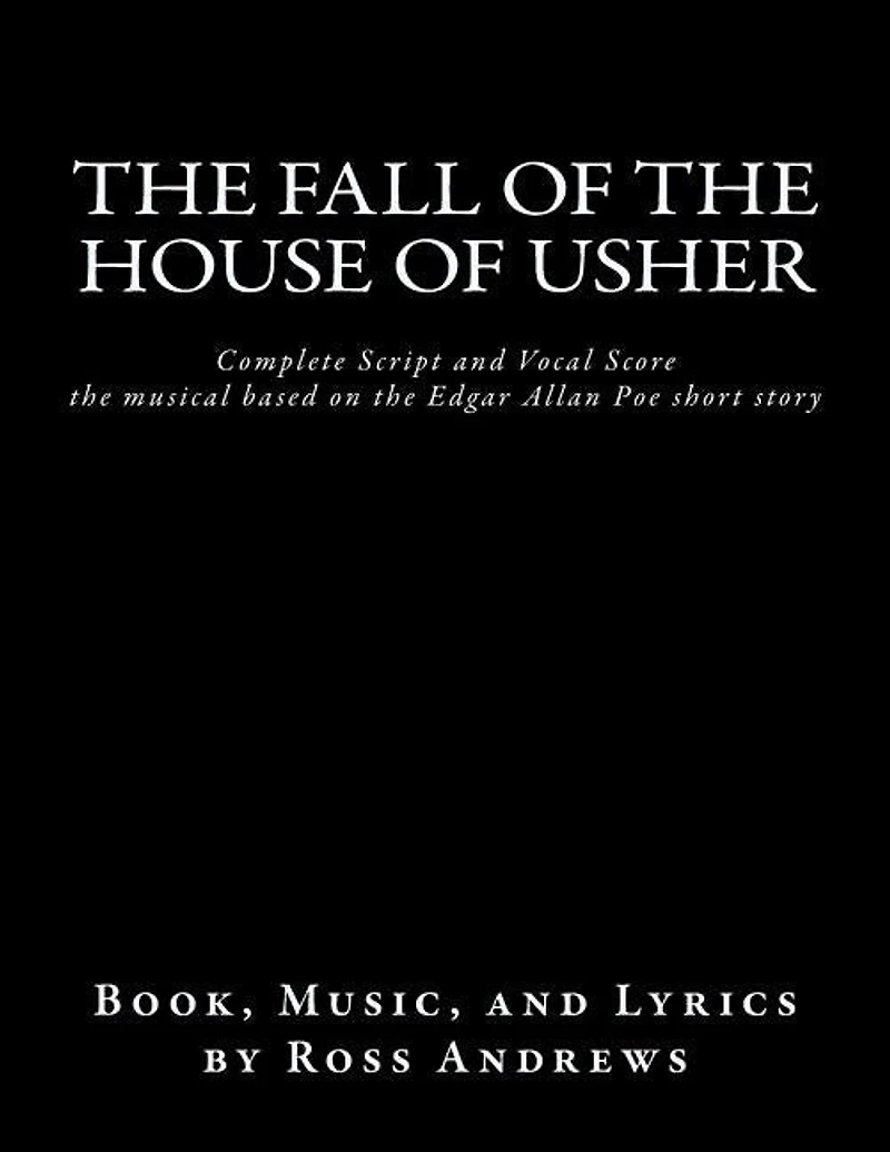 The Fall of the House of Usher, the Musical, complete Script and Vocal Score: based on the Edgar Allan Poe short story