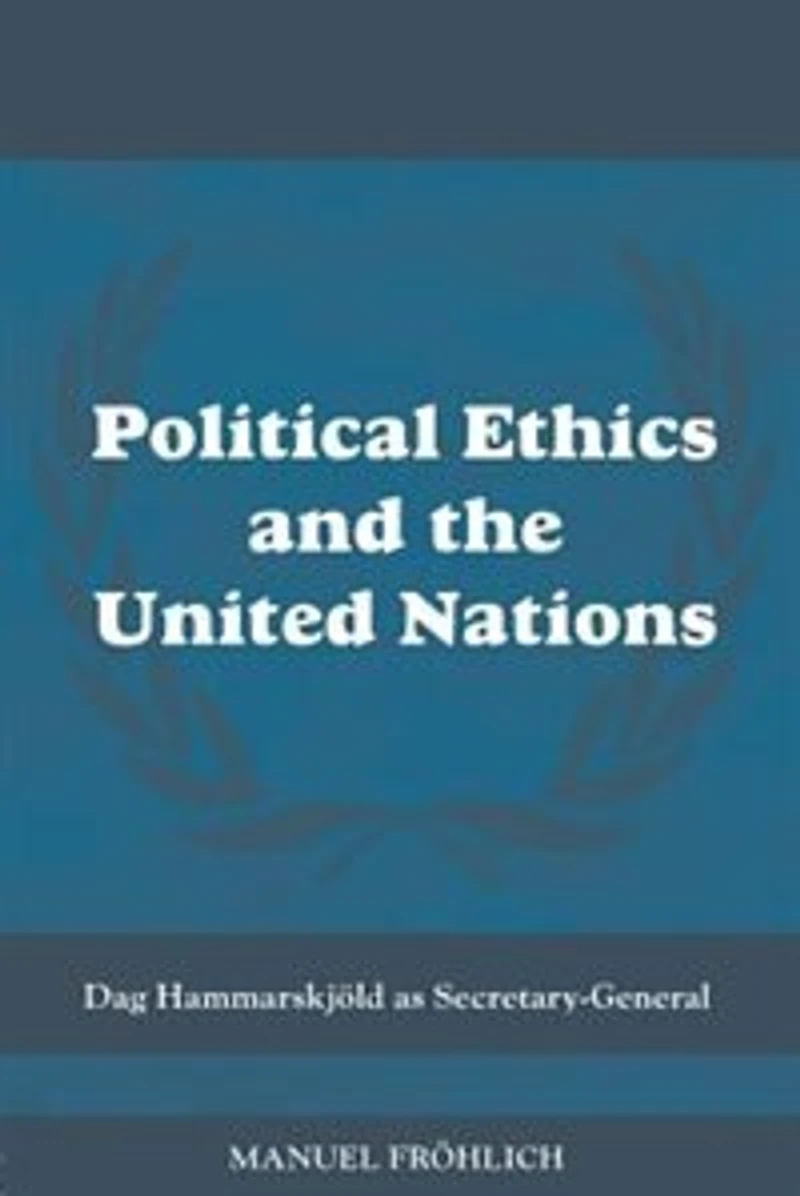 Political Ethics and The United Nations: Dag Hammarskjold as Secretary-General