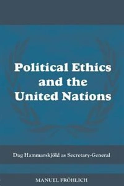 Political Ethics and The United Nations: Dag Hammarskjold as Secretary-General