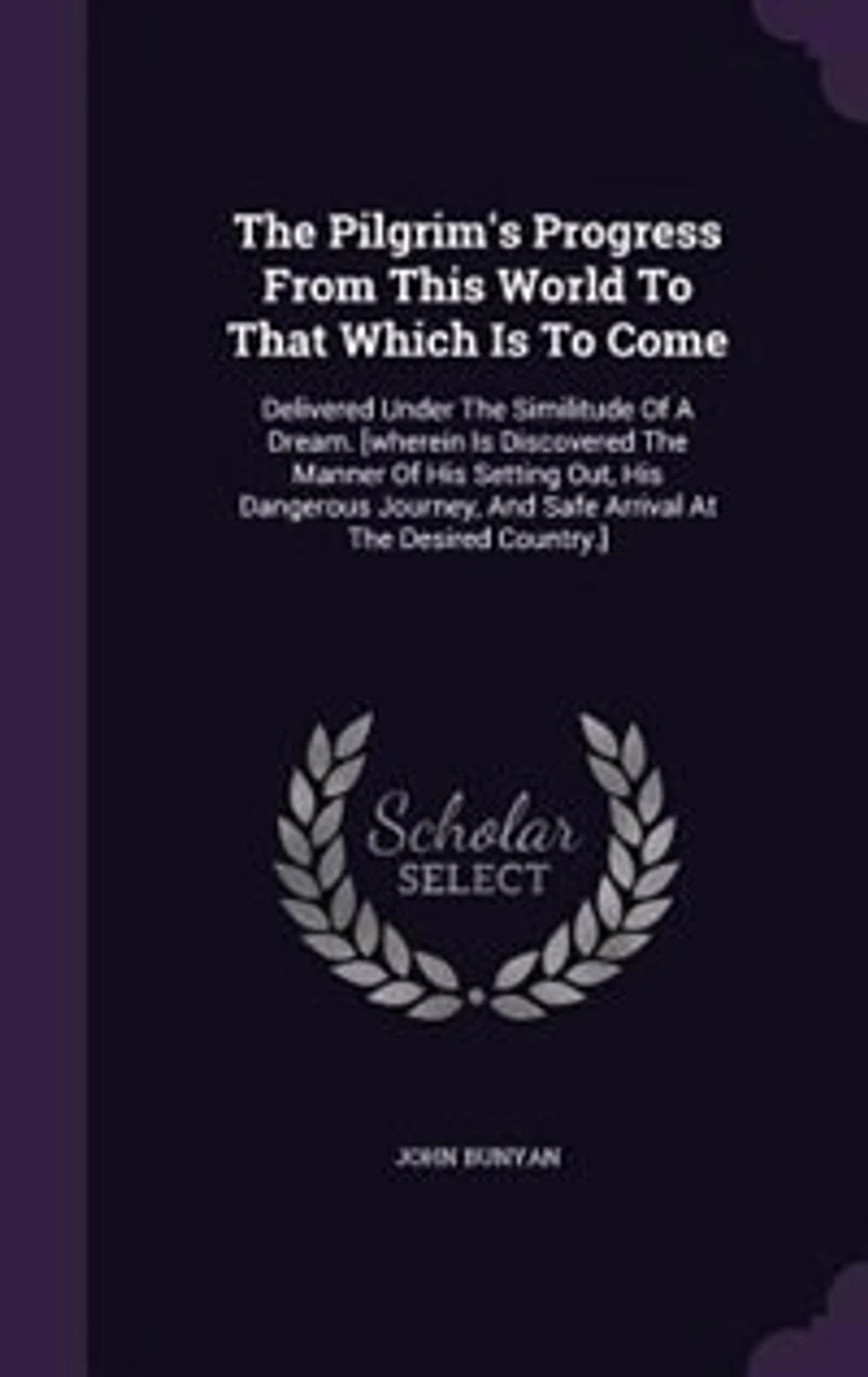 The Pilgrim's Progress From This World To That Which Is To Come: Delivered Under The Similitude Of A Dream. [wherein Is Discovered The Manner Of His Setting Out