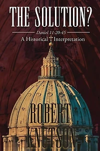The Solution?: Daniel 11:20-45 - A Historical Interpretation