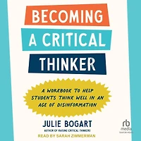 Becoming A Critical Thinker: Workbook to Help Students Think Well an Age of Disinformation