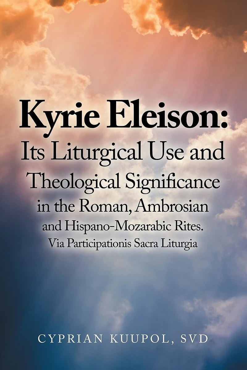 Kyrie Eleison: Its Liturgical Use and Theological Significance the Roman, Ambrosian Hispano-Mozarabic Rites: Via Participationis Sacra Liturgia