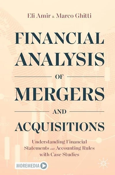 Financial Analysis of Mergers and Acquisitions: Understanding Financial Statements and Accounting Rules with Case Studie: Understanding Financial Statements and Accounting Rules with Case Studies