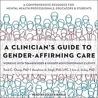 A Clinician's Guide to Gender-Affirming Care Lib/E: Working with Transgender and Gender Nonconforming Clients