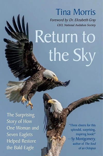 Return to the Sky: Surprising Story of How One Woman and Seven Eaglets Helped Restore Bald Eagle