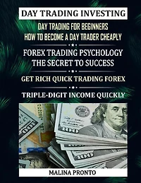 Day Trading Investing: Day Trading For Beginners - How To Become A Day Trader Cheaply: Forex Trading Psychology - The Secret To Success: Get Rich Quick Trading Forex: Triple-digit Income Quickly