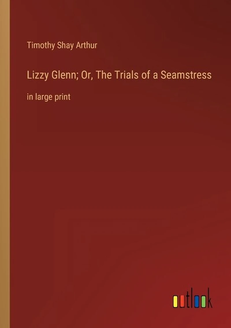 Lizzy Glenn; Or, The Trials of a Seamstress: in large print
